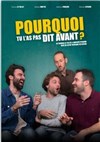 Pourquoi tu l'as pas dit avant ? - 