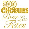 300 Choeurs pour les fêtes - 