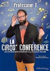 Professeur T dans la Cirqu'Conférence - 