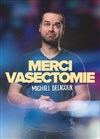 Michaël Delacour dans Merci Vasectomie - 