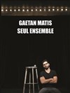 Gaetan Matis dans Seul ensemble - 