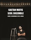 Gaëtan Matis dans Seul ensemble | date exceptionnelle - 