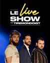 Le Live Show par Tire Mon Doigt - 