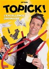 Topick dans L'Excellence Ordinaire - 