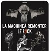 La Machine à Remonter le Rock - 