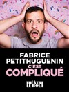 Fabrice Petithuguenin dans C'est compliqué - 