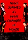 Nous sommes ici pour changer le monde - 