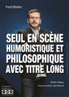 Fred Waller dans Seul en scène humoristique et philosophique avec titre long - 