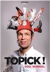 Topick dans Fou normal - 