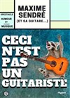 Maxime Sendré dans Ceci n'est pas un guitariste - 