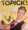 Topick dans L'excellence ordinaire - 