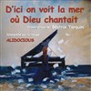 D'ici on voit la mer où Dieu chantait - 