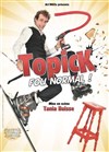 Topick dans Fou normal - 