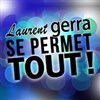 Laurent gerra se permet tout - 