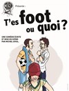 T'es Foot ou Quoi ? - 