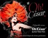 Oh ! César | Restaurant Cabaret Club - 