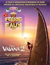 La Féerie des Eaux et Vaiana 2 - 