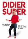 Didier super est bien plus marrant que ces comiques de merde - 