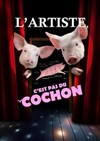 L'artiste, c'est pas du cochon ! - 