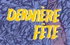 Dernière Fête - 