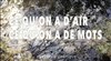 Ce qu'on a d'air, ce qu'on a de mots - 