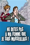 Ne dites pas à ma femme que je suis marseillais - 