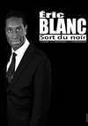 Eric Blanc dans Eric Blanc sort du noir - 