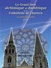 Le grand livre alchimique et ésotérique de la cathédrale de Chartres - 