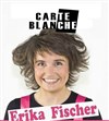 Carte blanche à Erika Fischer - 