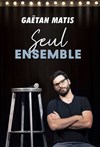 Gaëtan Matis dans Seul ensemble - 