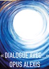 Dialogue avec... Opus : Alexis - 