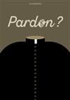 Pardon ? | Pièce en projection vidéo - 