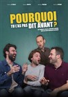 Pourquoi tu l'as pas dit avant ? - 