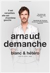 Arnaud Demanche dans Blanc & hetero - 