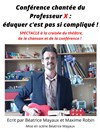 Conférence chantée du Professeur X : éduquer c'est pas si compliqué ! - 