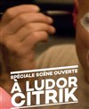 Spéciale scène ouverte à Ludor Citrik - 