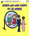 Rends-moi mon corps ou je mords - 