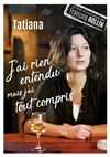 Tatiana dans J'ai rien entendu mais j'ai tout compris - 