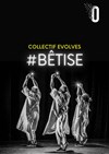 Bêtise | par le Collectif Evolves - 