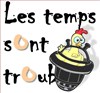 Les temps sont troub... - 