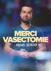 Michael Delacour dans Merci Vasectomie - 