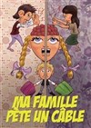 Ma famille pête un câble - 