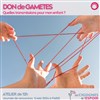 Atelier N°2 : Comment devenir parent en accueillant un don de gamètes ? - 