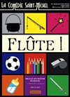 Flûte ! - La Comédie Saint Michel - petite salle 