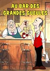 Au bar des grandes gueules - L'Archange Théâtre