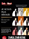 Je ne suis plus désolée - Théo Théâtre - Salle Plomberie