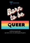 Born to be queer - Théâtre de L'Orme