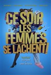 Ce soir les femmes se lâchent ! - Comédie Le Mans