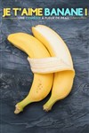 Je t'aime banane ! - Théâtre 100 Noms - Hangar à Bananes
