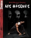 Nos masques - Théâtre de Ménilmontant - Salle Guy Rétoré